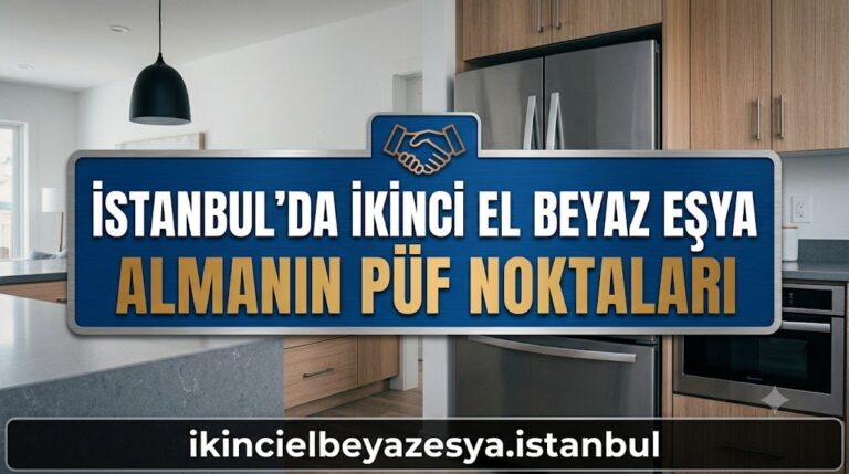 İstanbul’da İkinci El Beyaz Eşya Almanın Püf Noktaları